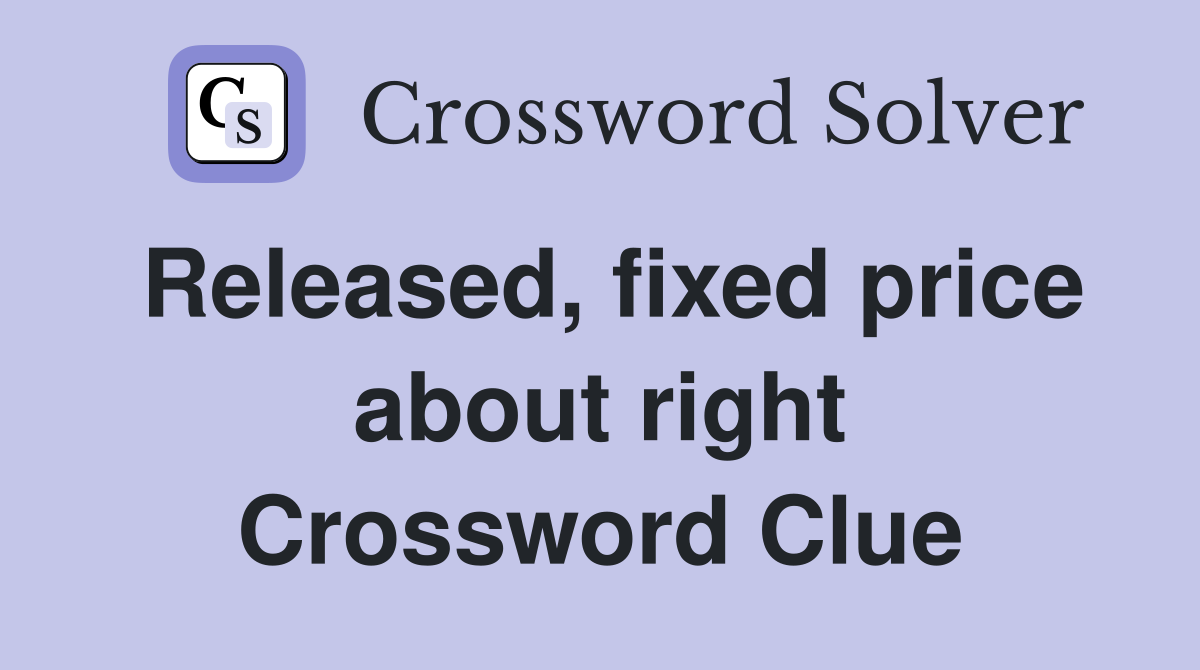 Released, fixed price about right Crossword Clue