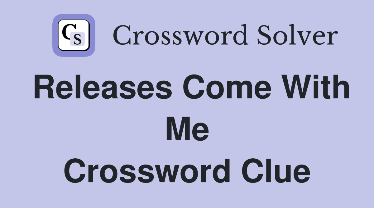 Releases Come With Me Crossword Clue