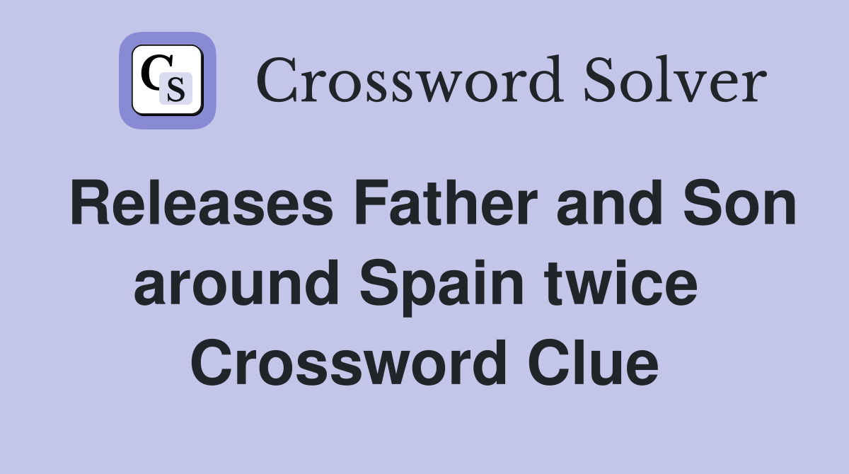 Releases Father and Son around Spain twice  Crossword Clue