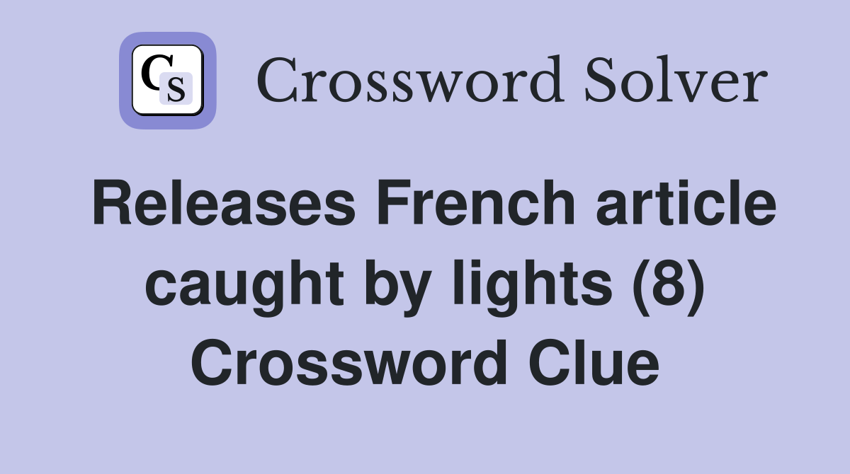 Releases French article caught by lights (8) Crossword Clue