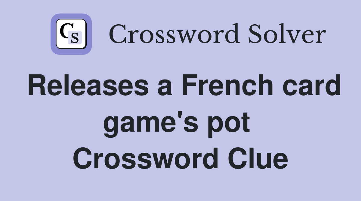 Releases a French card game's pot  Crossword Clue