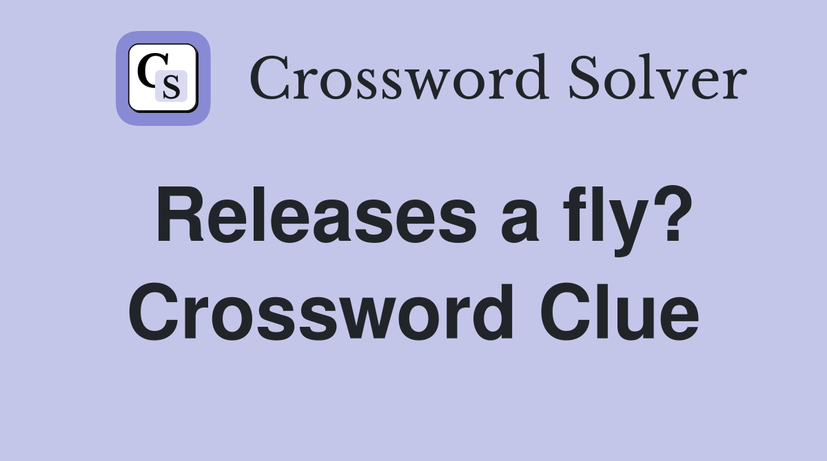 Releases a fly? Crossword Clue