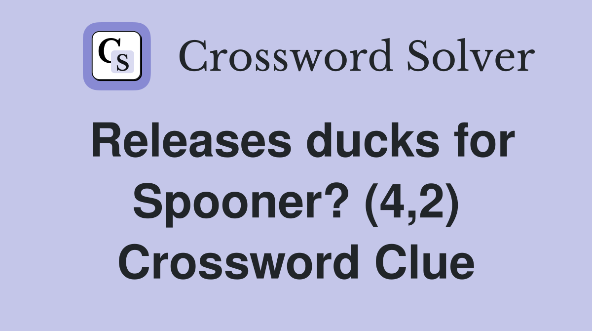 Releases ducks for Spooner? (4,2) Crossword Clue