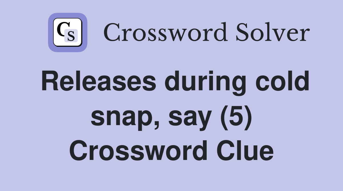 Releases during cold snap, say (5) Crossword Clue