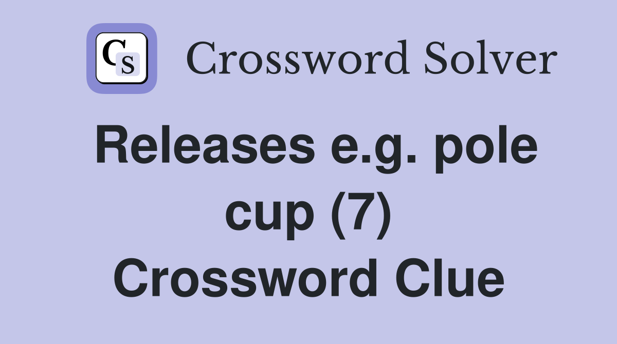 Releases e.g. pole cup (7) Crossword Clue