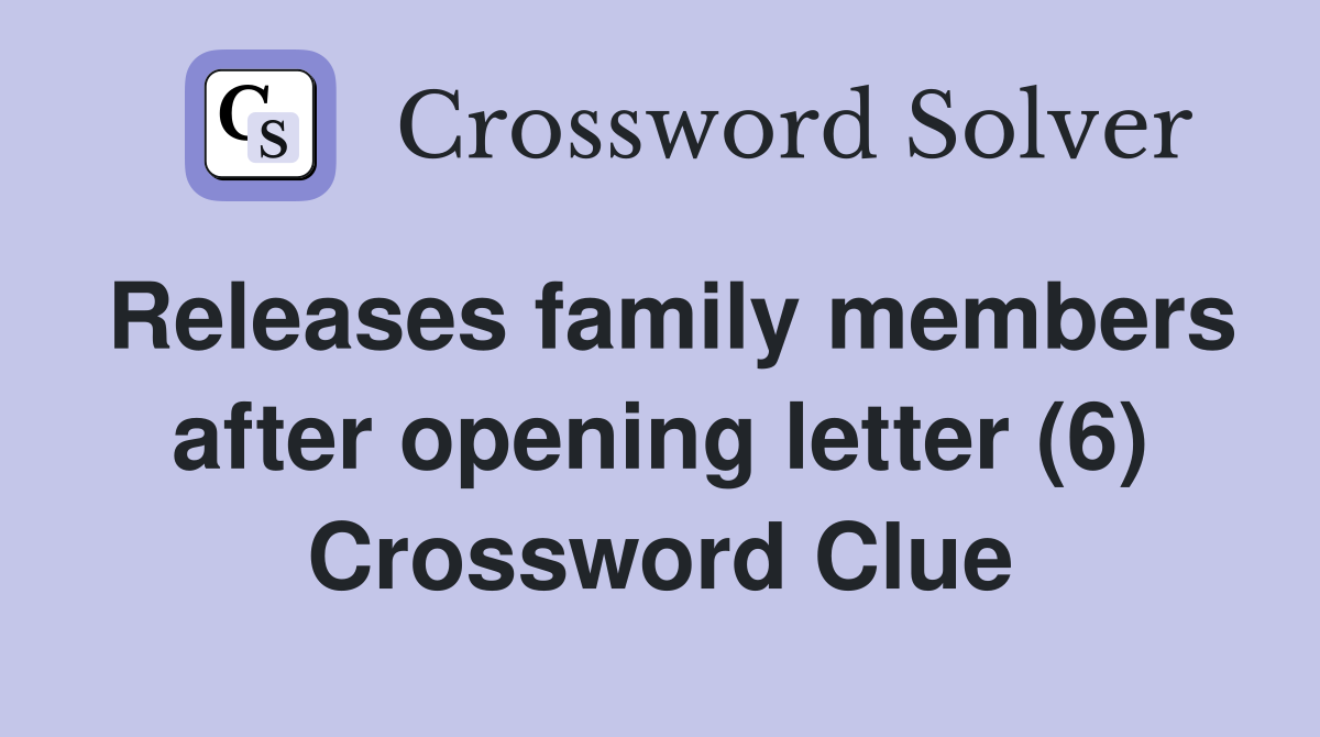 Releases family members after opening letter (6) Crossword Clue