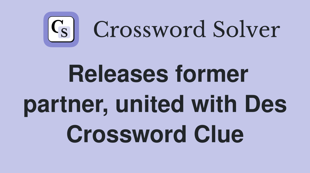Releases former partner, united with Des Crossword Clue