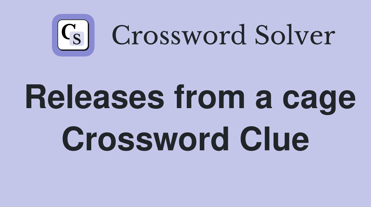Releases from a cage Crossword Clue