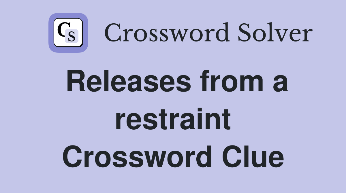 Releases from a restraint Crossword Clue
