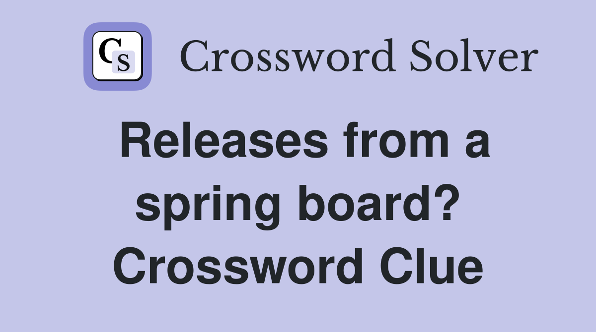 Releases from a spring board? Crossword Clue