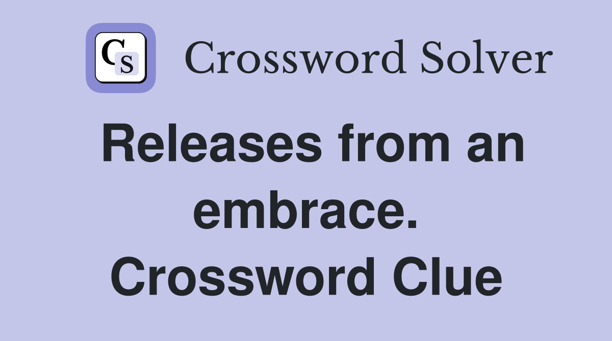 Releases from an embrace. Crossword Clue