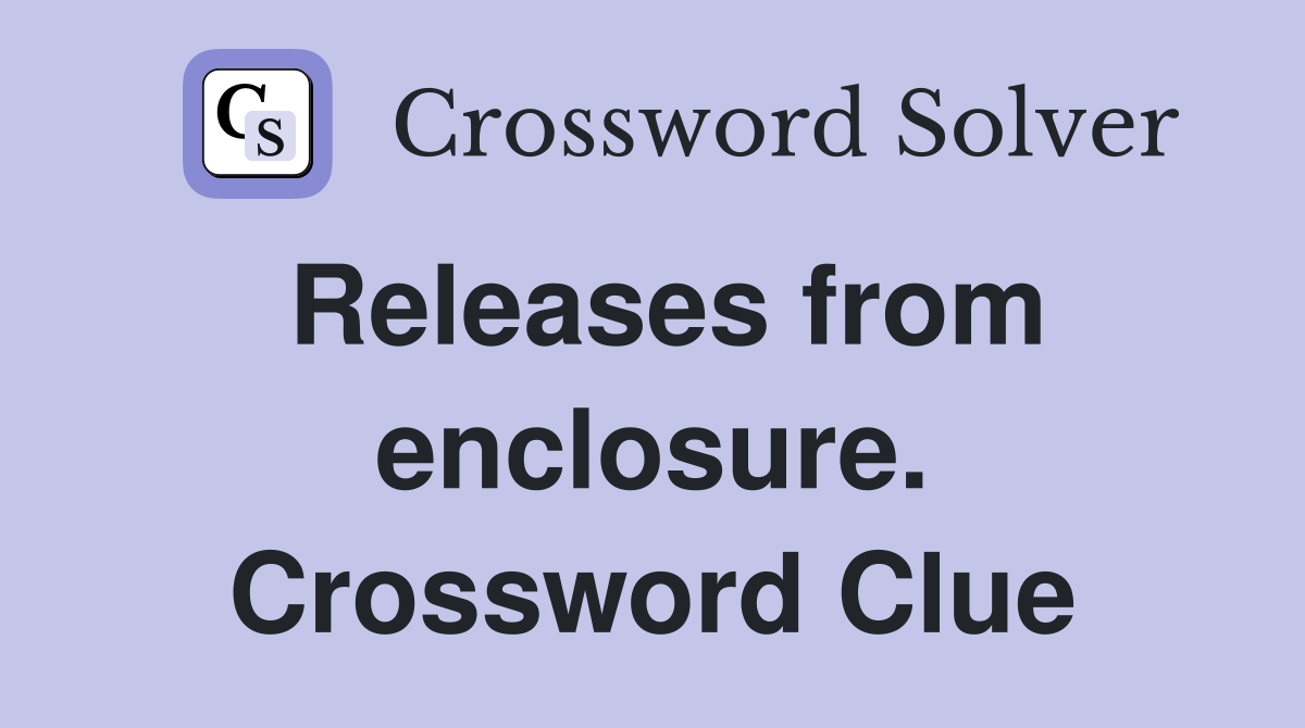 Releases from enclosure. Crossword Clue