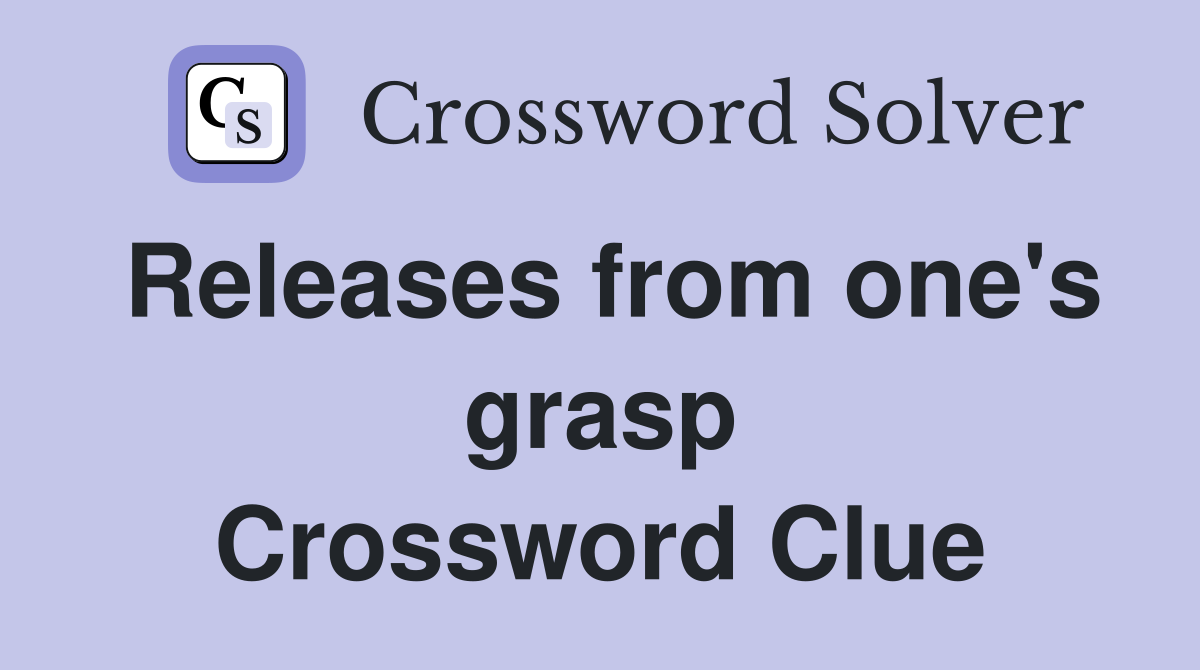 Releases from one's grasp Crossword Clue