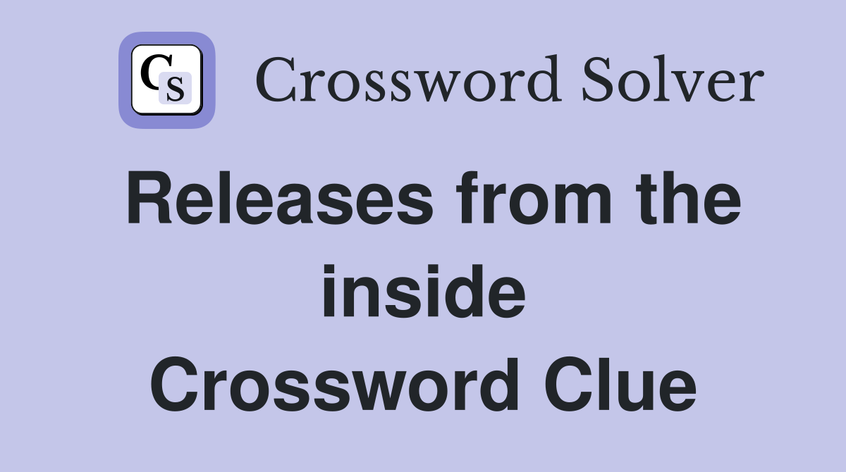 Releases from the inside Crossword Clue