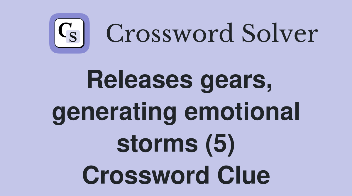 Releases gears, generating emotional storms (5) Crossword Clue