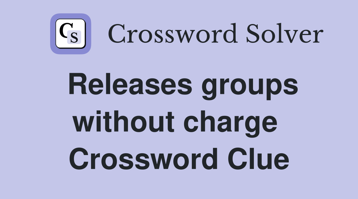 Releases groups without charge  Crossword Clue