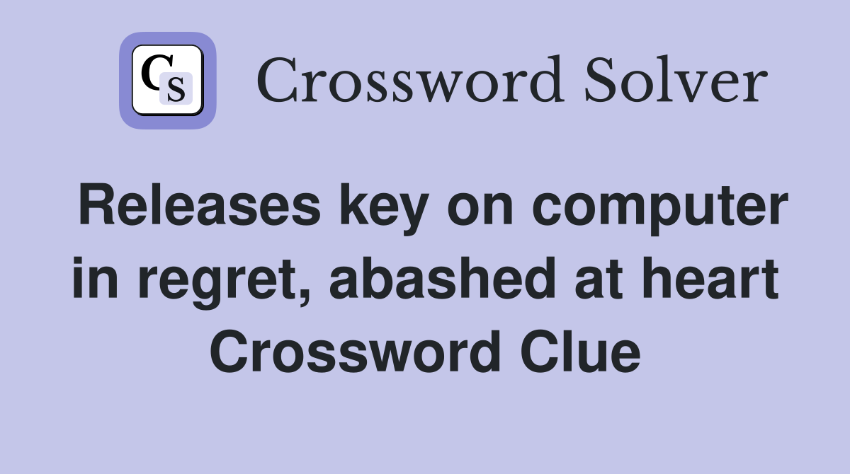 Releases key on computer in regret, abashed at heart Crossword Clue