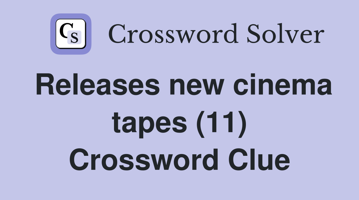 Releases new cinema tapes (11) Crossword Clue