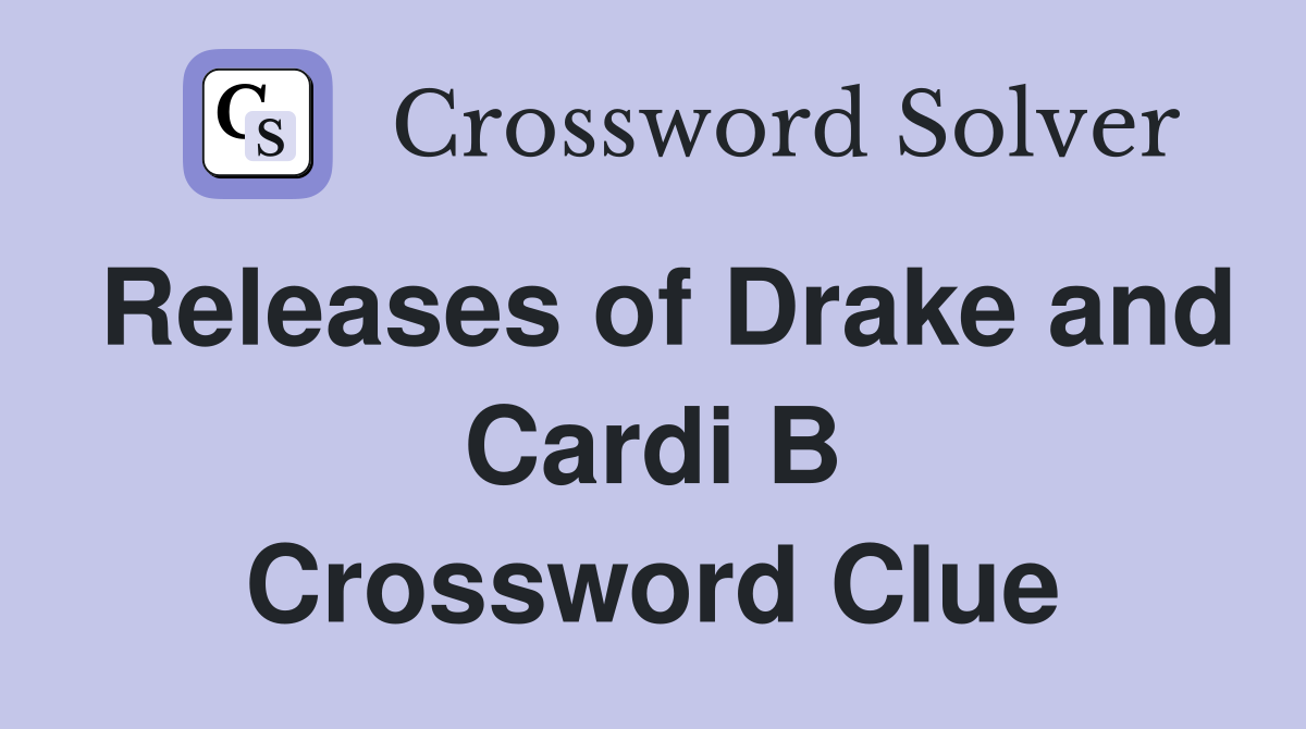 Releases of Drake and Cardi B Crossword Clue