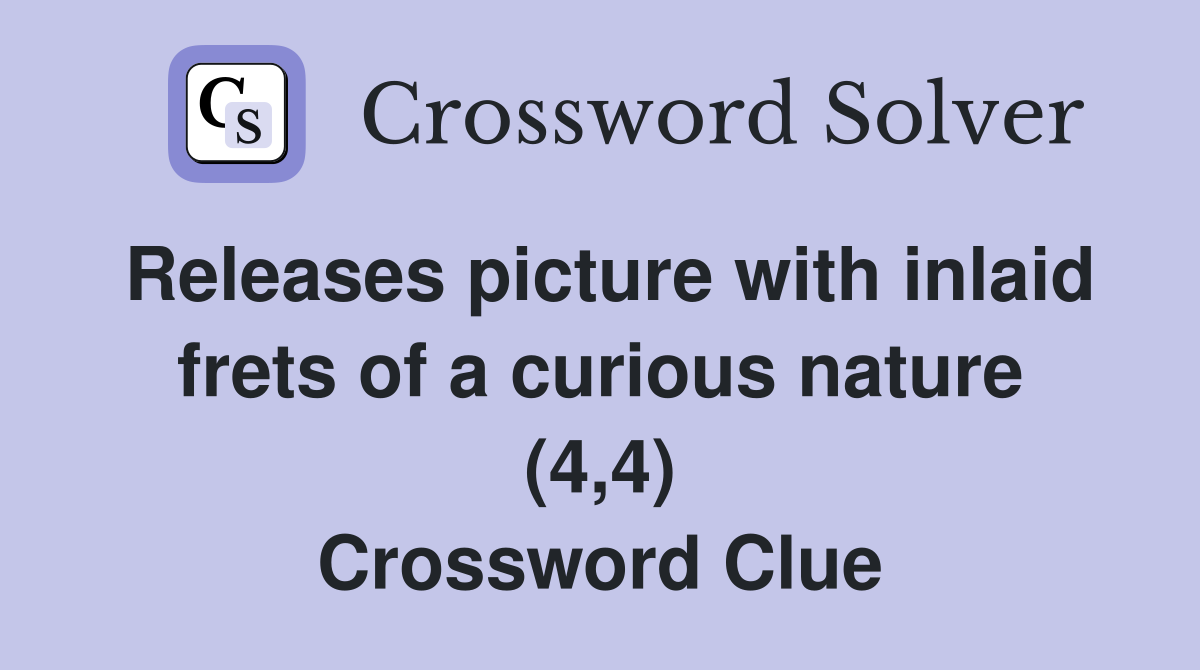 Releases picture with inlaid frets of a curious nature (4,4) Crossword Clue