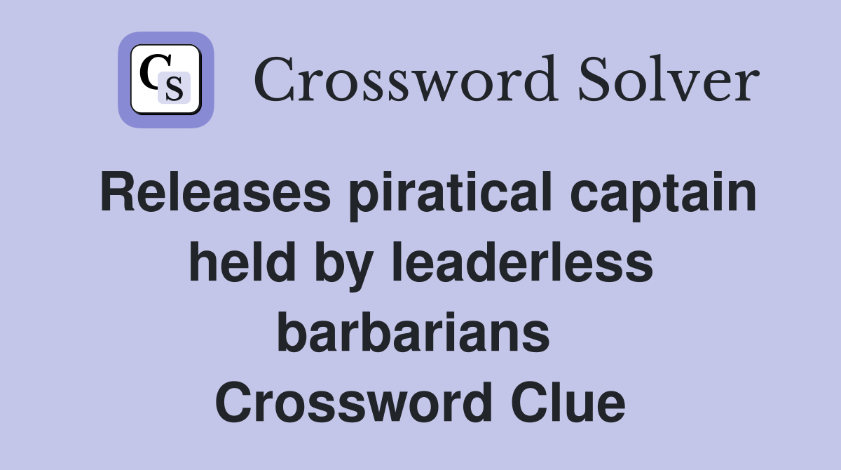 Releases piratical captain held by leaderless barbarians  Crossword Clue