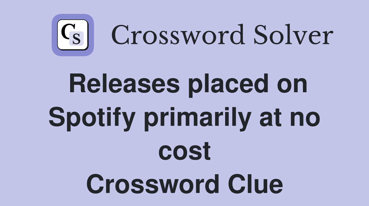 Releases placed on Spotify primarily at no cost Crossword Clue
