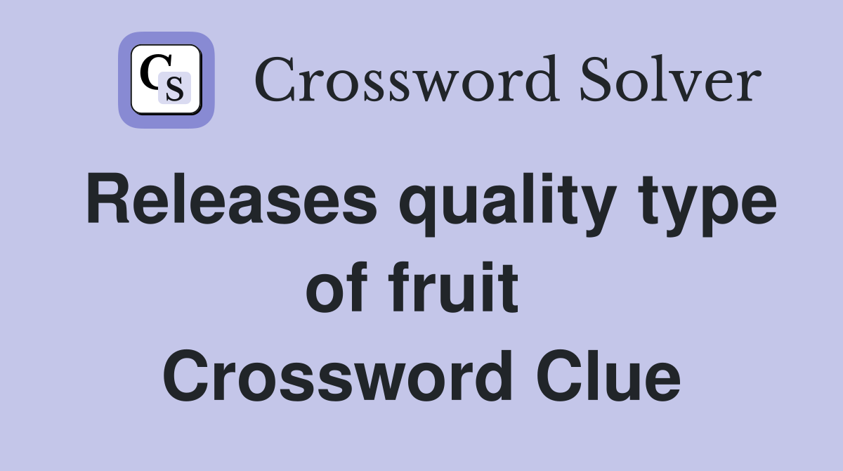 Releases quality type of fruit  Crossword Clue