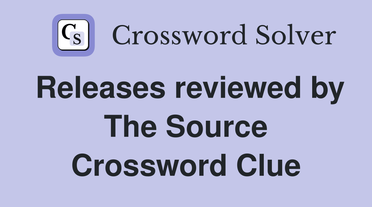 Releases reviewed by The Source Crossword Clue
