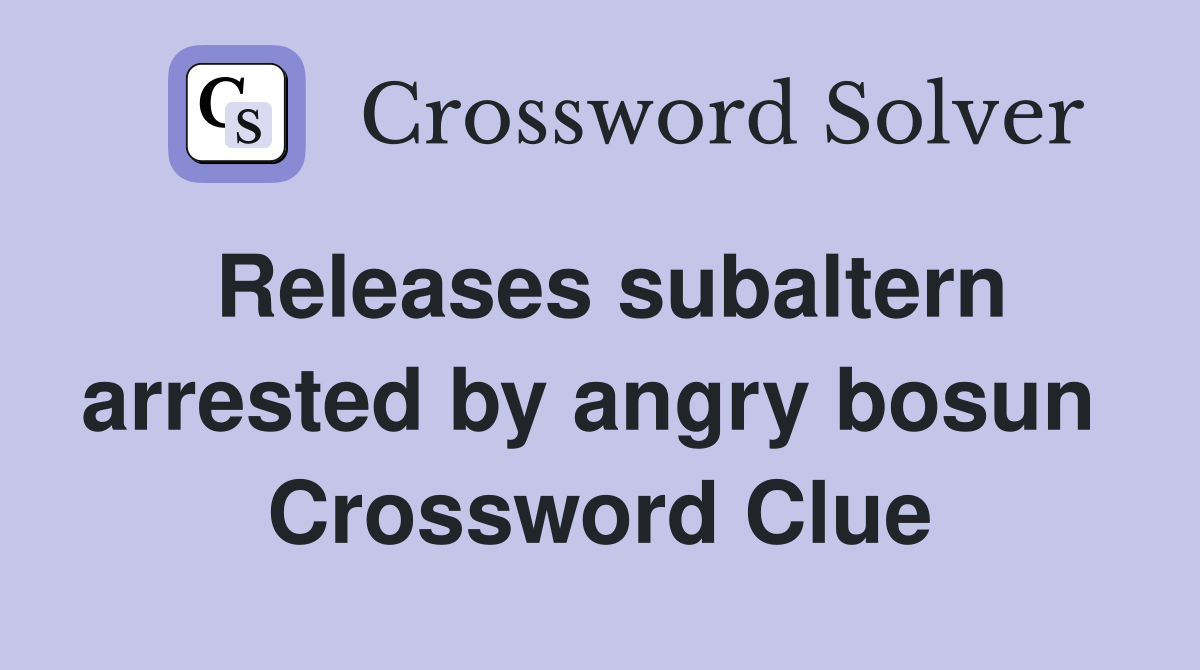 Releases subaltern arrested by angry bosun  Crossword Clue