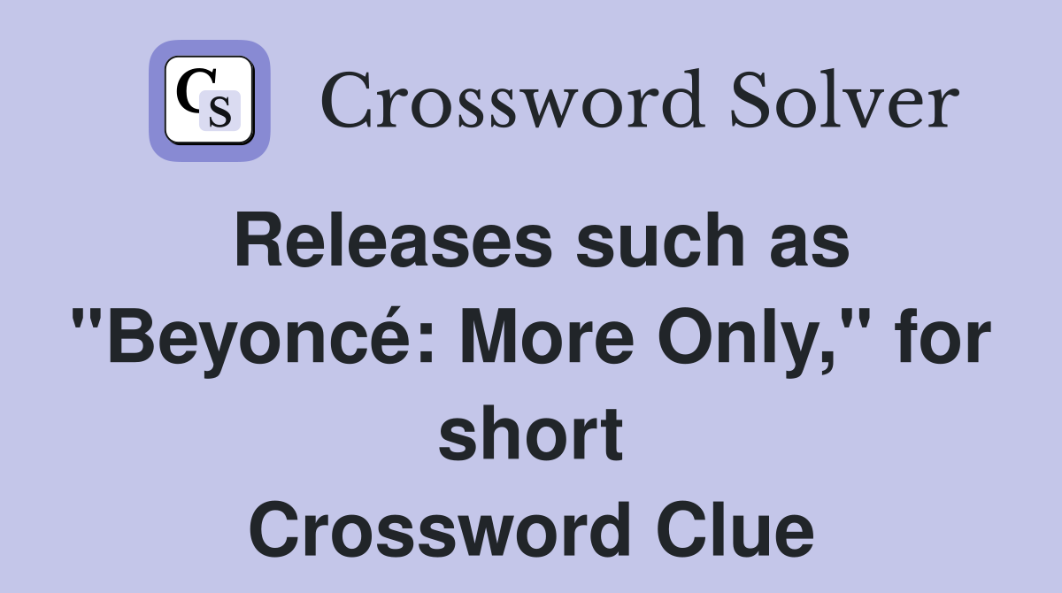 Releases such as "Beyoncé: More Only," for short Crossword Clue