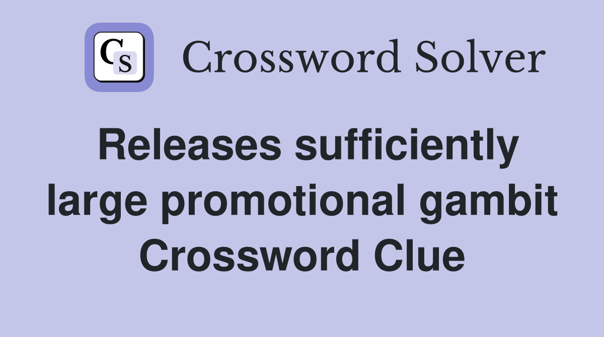Releases sufficiently large promotional gambit Crossword Clue
