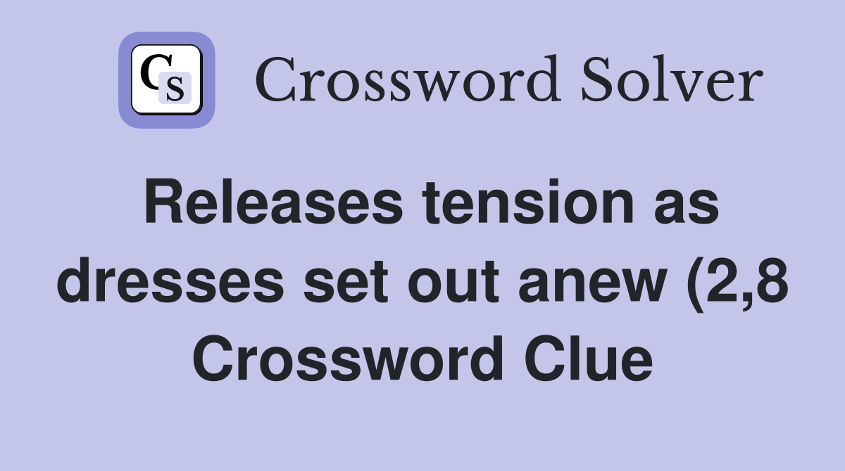 Releases tension as dresses set out anew (2 8) Crossword Clue Answers Releases tension as dresses set out anew (2 8) Crossword Clue Answers