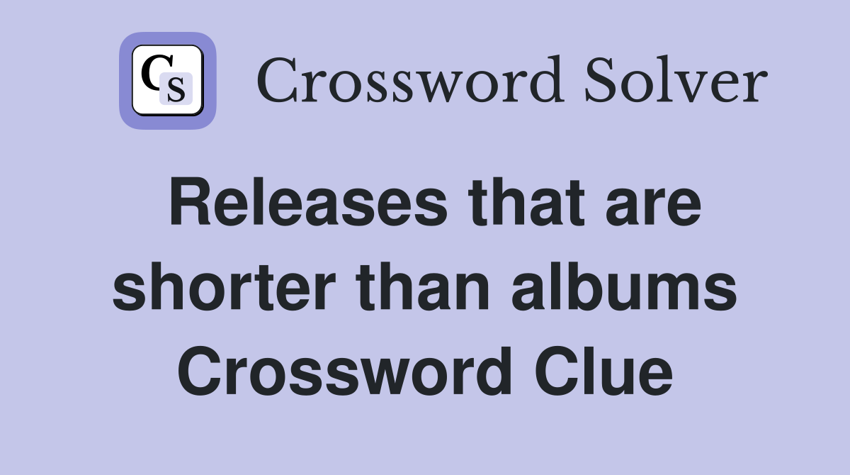 Releases that are shorter than albums Crossword Clue