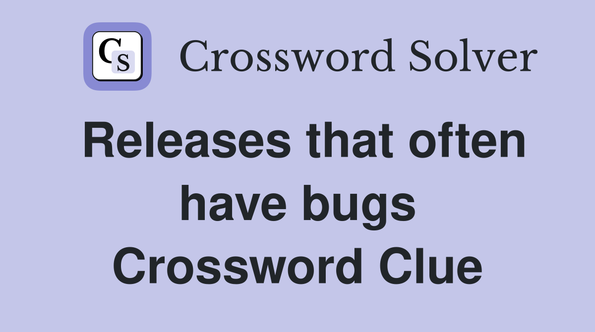Releases that often have bugs Crossword Clue