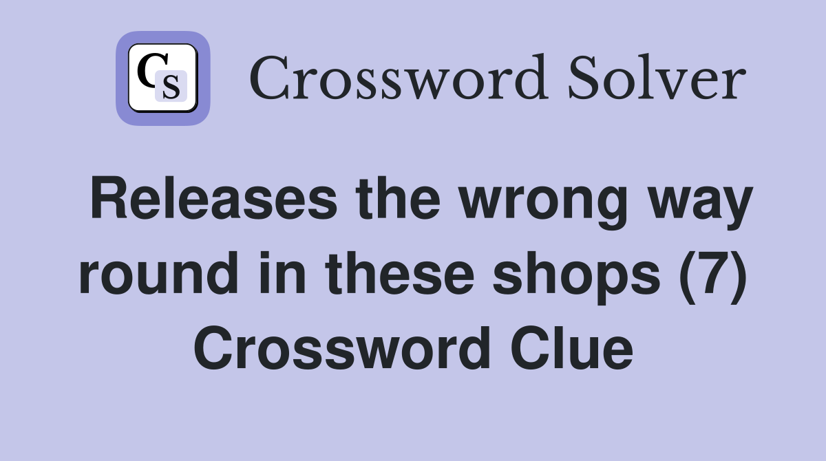 Releases the wrong way round in these shops (7) Crossword Clue