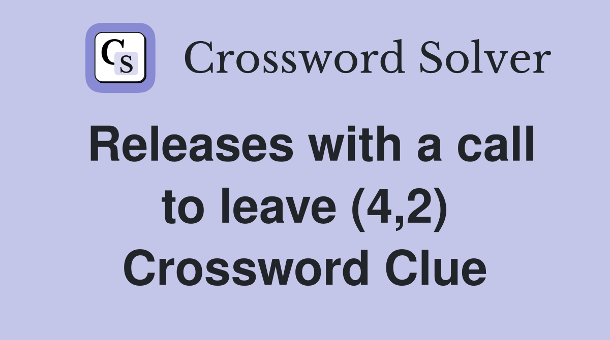 Releases with a call to leave (4,2) Crossword Clue