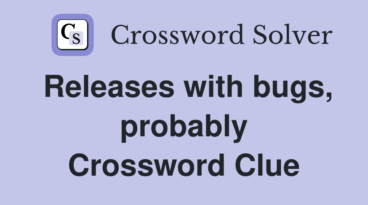 Releases with bugs, probably Crossword Clue