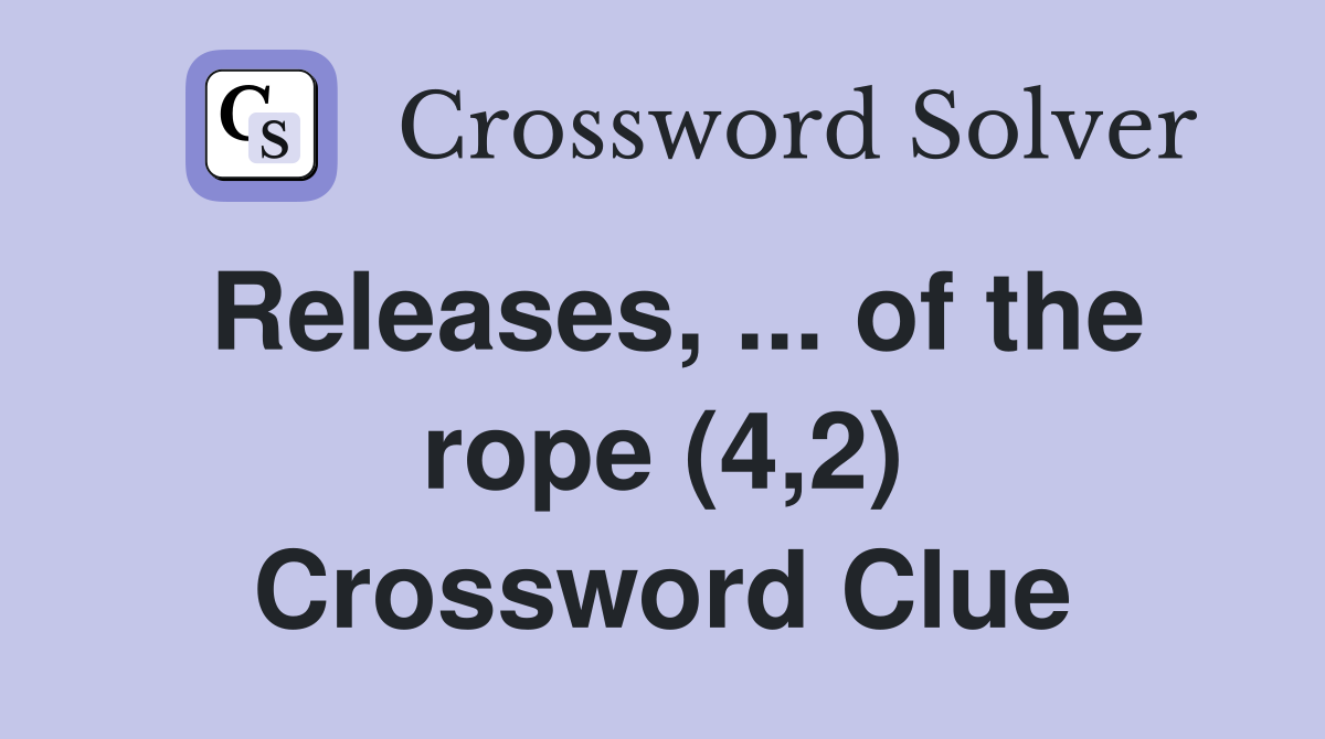 Releases, ... of the rope (4,2) Crossword Clue