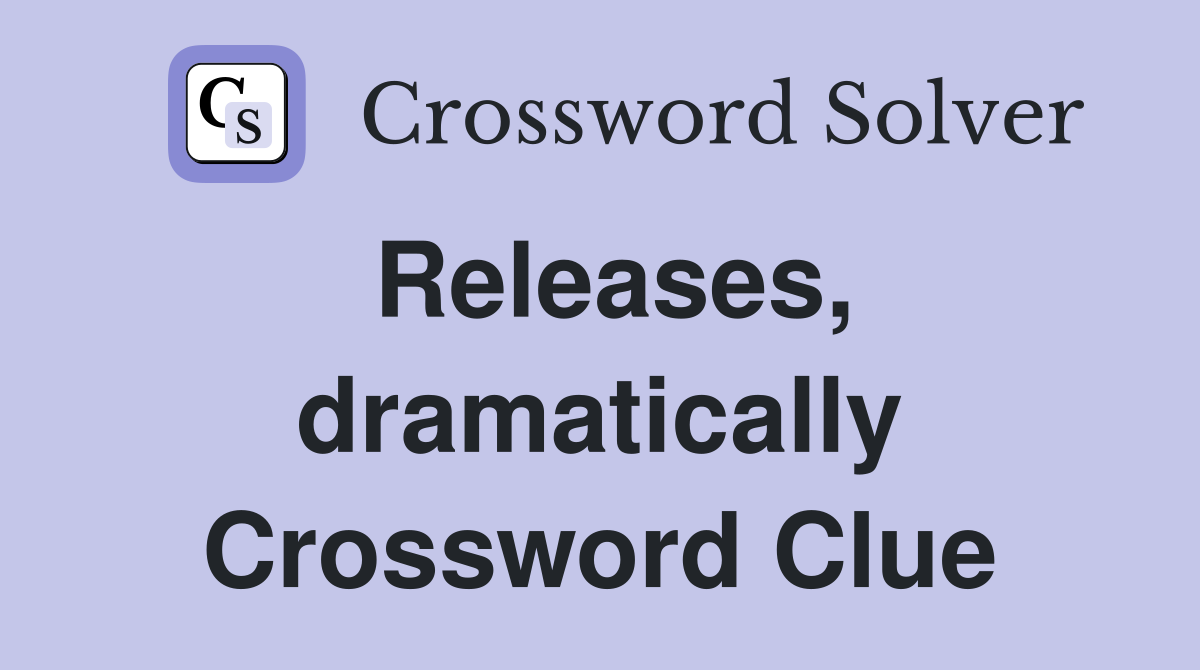Releases, dramatically Crossword Clue