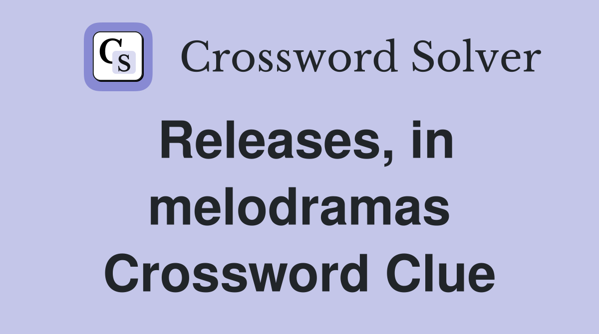 Releases, in melodramas Crossword Clue