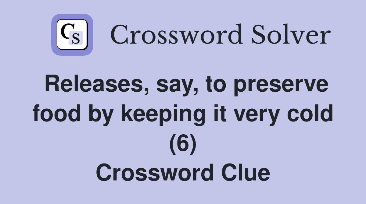 Releases, say, to preserve food by keeping it very cold (6) Crossword Clue