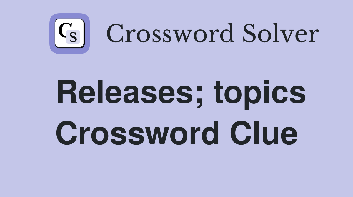 Releases; topics Crossword Clue