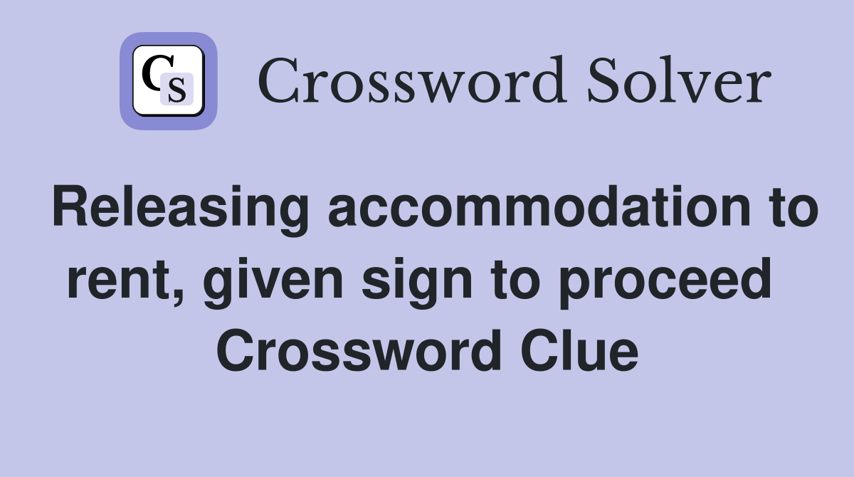 Releasing accommodation to rent, given sign to proceed  Crossword Clue