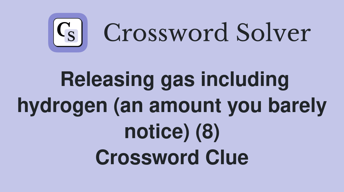 Releasing gas including hydrogen (an amount you barely notice) (8) Crossword Clue