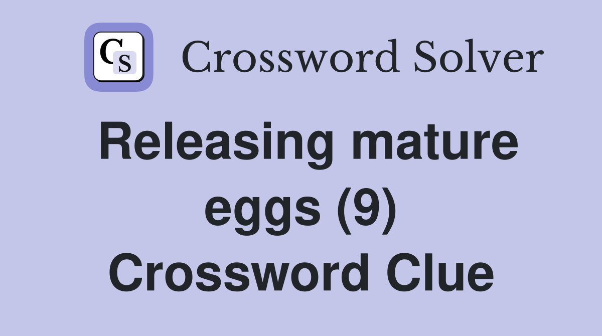 Releasing mature eggs (9) Crossword Clue