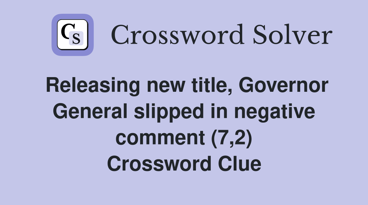 Releasing new title, Governor General slipped in negative comment (7,2) Crossword Clue