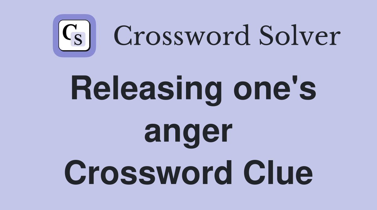 Releasing one's anger Crossword Clue