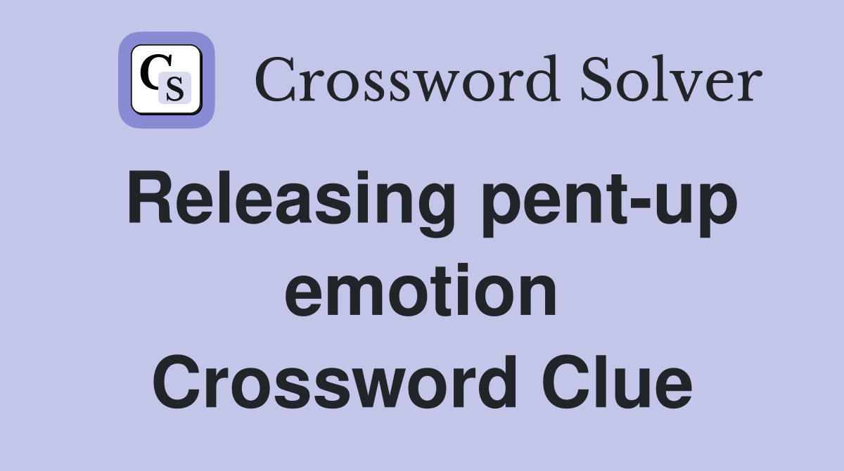 Releasing pent-up emotion Crossword Clue