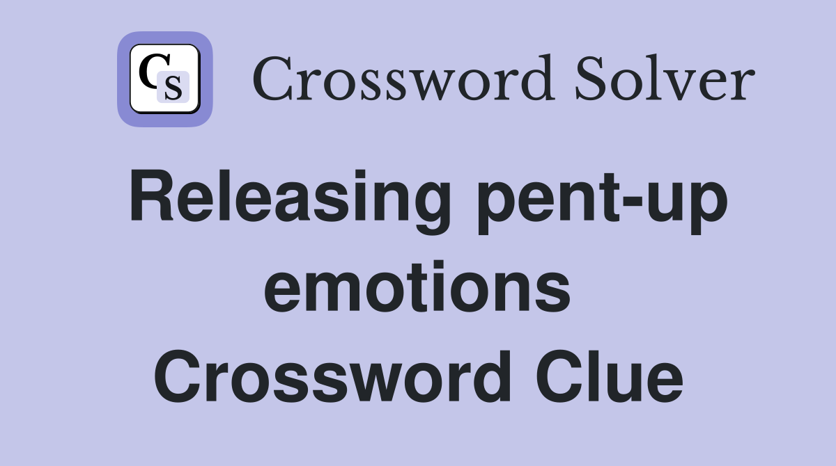 Releasing pent-up emotions Crossword Clue