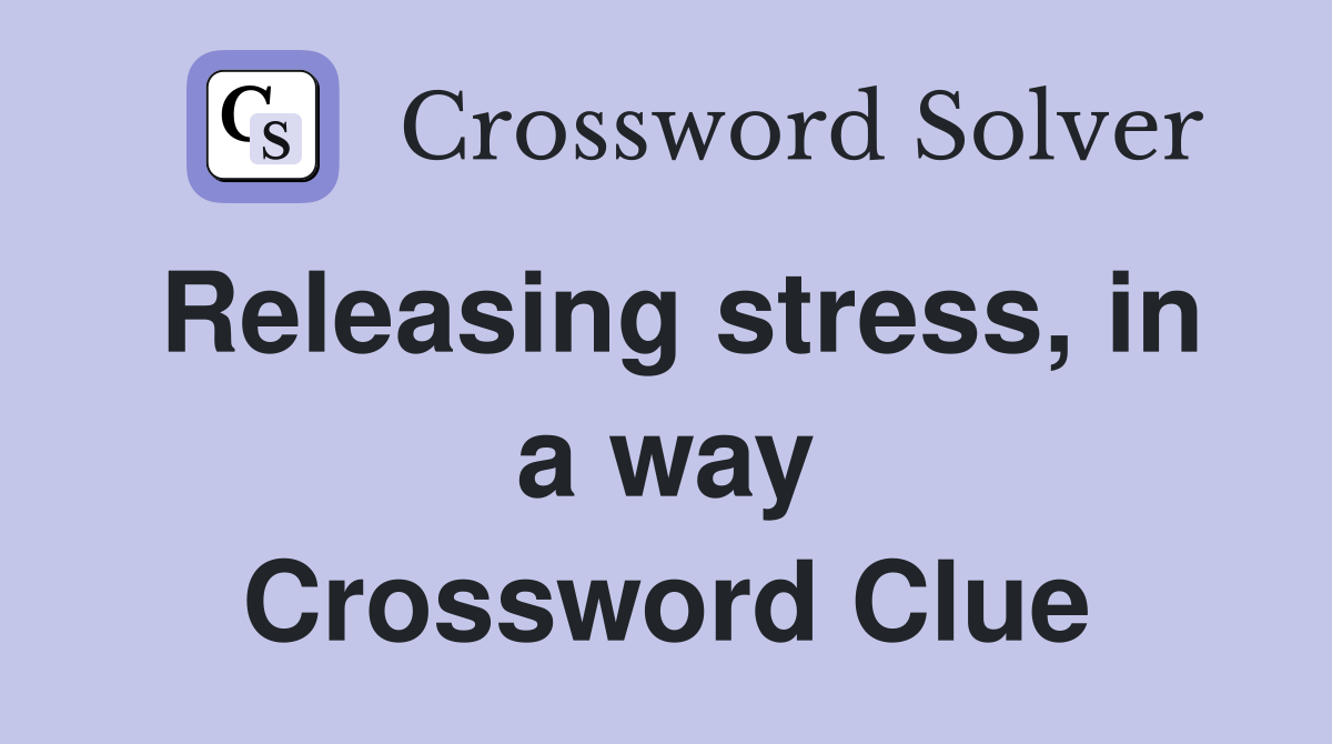 Releasing stress, in a way Crossword Clue